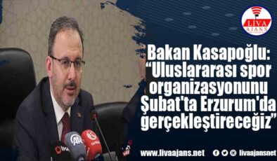 Bakan Kasapoğlu: “Uluslararası spor organizasyonunu Şubat’ta Erzurum’da gerçekleştireceğiz”