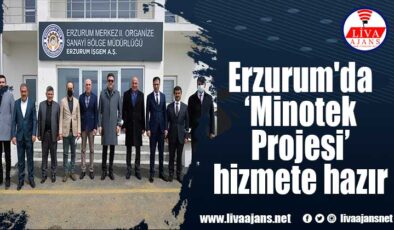 Erzurum’da ‘Minotek Projesi’ hizmete hazır