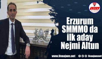 Erzurum SMMMO da ilk aday Nejmi Altun