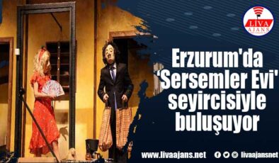 Erzurum’da ‘Sersemler Evi’ seyircisiyle buluşuyor
