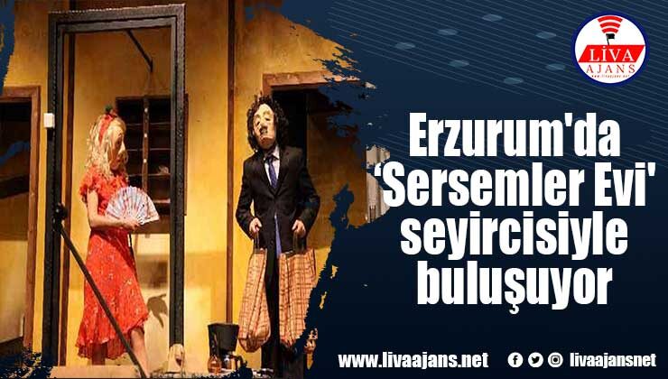 Erzurum’da ‘Sersemler Evi’ seyircisiyle buluşuyor