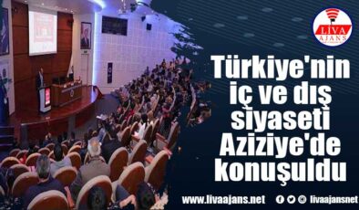 Türkiye’nin iç ve dış siyaseti Aziziye’de konuşuldu