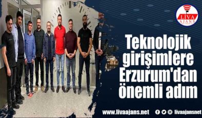 Teknolojik girişimlere Erzurum’dan önemli adım