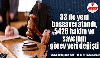 33 ile yeni başsavcı atandı, 5426 hakim ve savcının görev yeri değişti