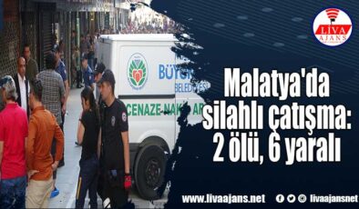 Malatya’da silahlı çatışma: 2 ölü, 6 yaralı