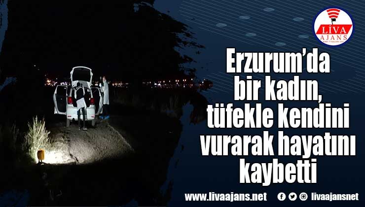 Erzurum’da bir kadın, tüfekle kendini vurarak hayatını kaybetti