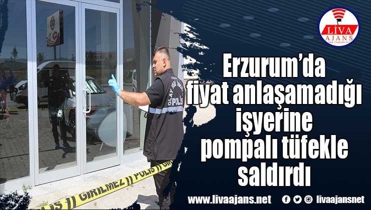 Erzurum’da fiyat anlaşamadığı işyerine pompalı tüfekle saldırdı