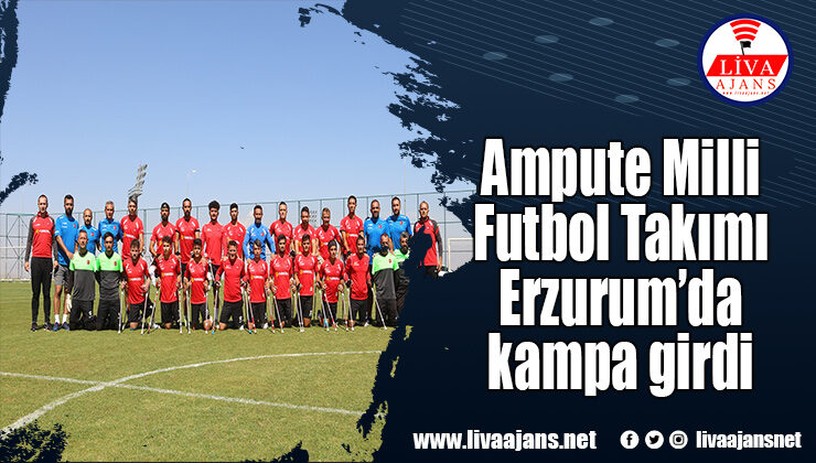 Ampute Milli Futbol Takımı Erzurum’da kampa girdi
