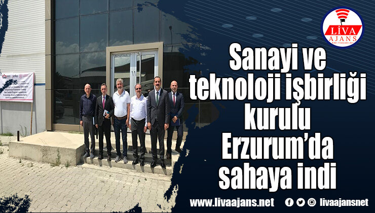 Sanayi ve teknoloji işbirliği kurulu Erzurum’da sahaya indi