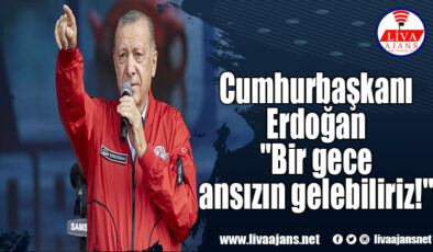 Cumhurbaşkanı Erdoğan “Bir gece ansızın gelebiliriz!”