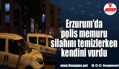 Erzurum’da polis memuru silahını temizlerken kendini vurdu
