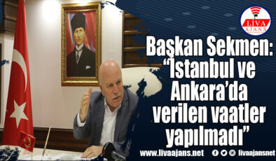 Başkan Sekmen: “İstanbul ve Ankara’da verilen vaatler yapılmadı”