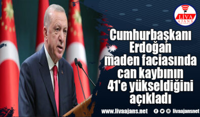 Cumhurbaşkanı Erdoğan maden faciasında can kaybının 41’e yükseldiğini açıkladı