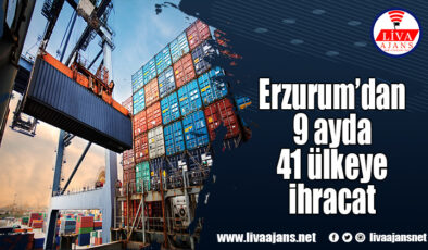 Erzurum’dan 9 ayda 41 ülkeye ihracat