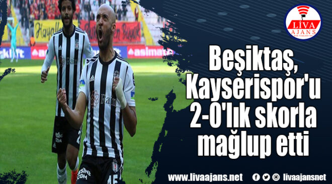 Beşiktaş, Kayserispor’u 2-0’lık skorla mağlup etti