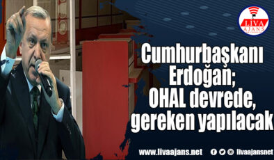 Cumhurbaşkanı Erdoğan; OHAL devrede, gereken yapılacak